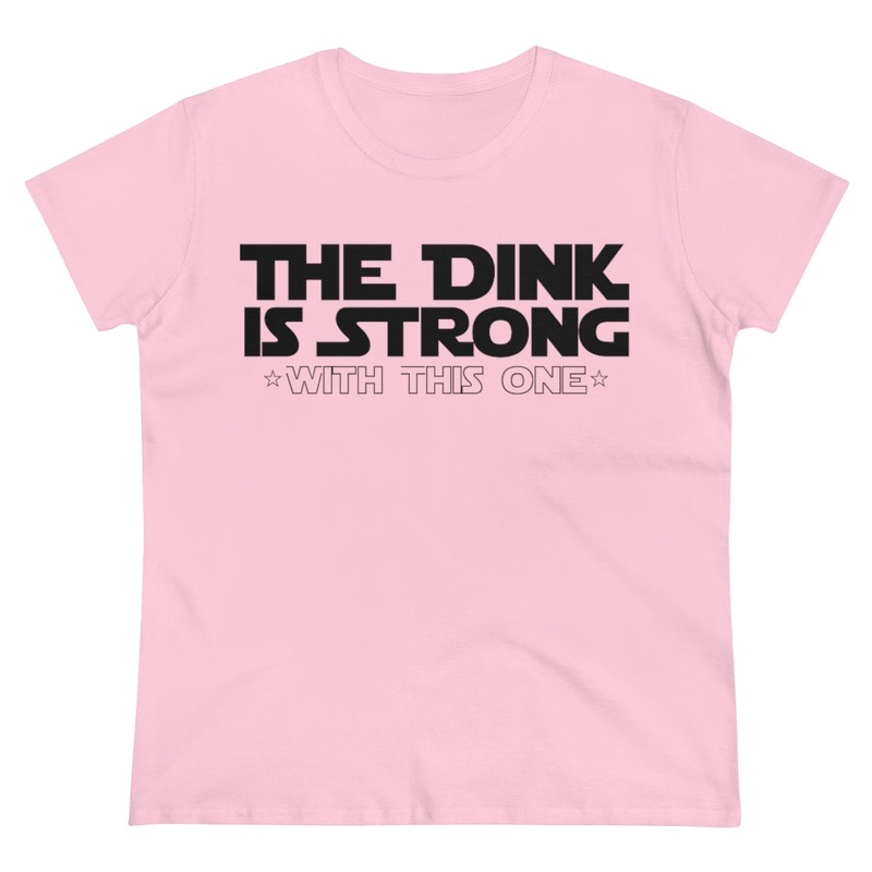 Women’s T-Shirt – The Dink is Strong With This One
