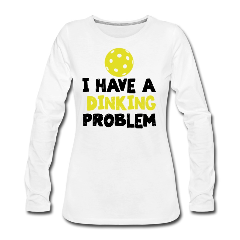 Women’s Long Sleeve – I Have A Dinking Problem
